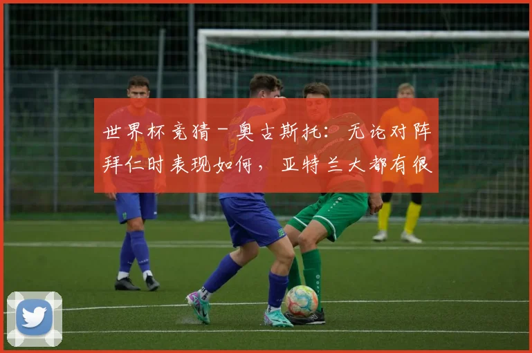 世界杯竞猜 - 奥古斯托：无论对阵拜仁时表现如何，亚特兰大都有很强的实力